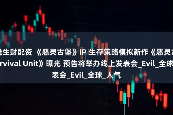 钱生财配资 《恶灵古堡》IP 生存策略模拟新作《恶灵古堡 Survival Unit》曝光 预告将举办线上发表会_Evil_全球_人气